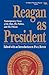 Reagan as President: Contemporary Views of the Man, his Politics, and His Policies