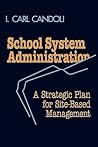 School System Administration: A Strategic Plan for Site-Based Management School System Administration: A Strategic Plan for Site-Based Management