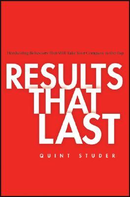 Results That Last: Hardwiring Behaviors That Will Take Your Company to the Top (Hardcover)