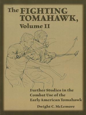 The Fighting Tomahawk, Volume II: Further Studies in the Combat Use of the Early American Tomahawk (Paperback)