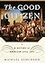 The Good Citizen: A History of American CIVIC Life