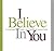 I Believe in You: To Your H...