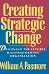 Creating Strategic Change: Designing the Flexible, High-Performing Organization