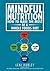 Mindful Nutrition, How to Make The Most of a Whole Foods Diet: Optimal Digestion following Traditional Chinese Medicine and Vital Western Foods