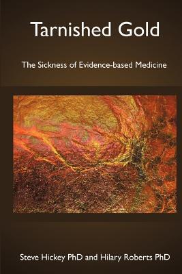 Tarnished Gold: The Sickness of Evidence-based Medicine (Volume 1)