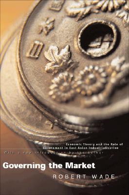 Governing the Market: Economic Theory and the Role of Government in East Asian Industrialization