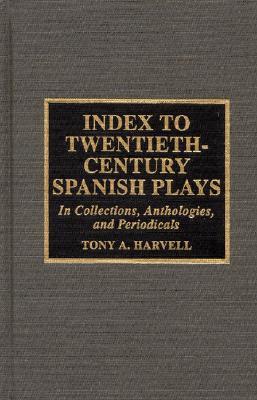 Index to Twentieth-Century Spanish Plays: In Collections, Anthologies, and Periodicals (Hardcover)