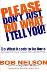 Please Don't Just Do What I Tell You! Do What Needs to Be Done: Every Employee's Guide to Making Work More Rewarding