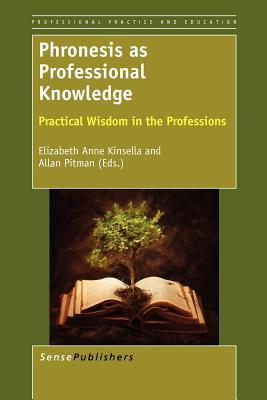 Phronesis As Professional Knowledge: Practical Wisdom in the Professions (Professional Practice and Education: a Diversity of Voices, 1)