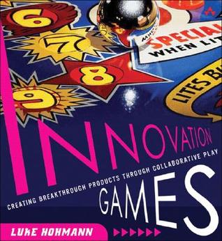 Innovation Games: Creating Breakthrough Products Through Collaborative Play (Paperback)