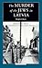 The Murder of the Jews in Latvia 1941-1945 (Jewish Lives)