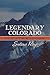 Legendary Colorado: Its History, Ghosts and Tales of Lost Treasures!