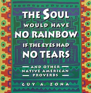 The Soul Would Have No Rainbow if the Eyes Had No Tears and Other Native American Proverbs (Paperback)