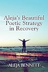 Aleja's Beautiful Poetic Strategy in Recovery by Aleja Bennett