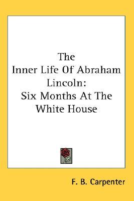 The Inner Life of Abraham Lincoln: Six Months at the White House (Hardcover)