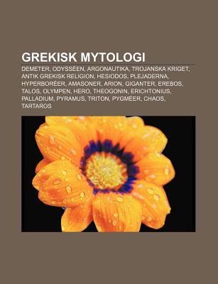 Grekisk Mytologi: Demeter, Odysseen, Argonautika, Trojanska Kriget, Antik Grekisk Religion, Hesiodos, Plejaderna, Hyperboreer, Amasoner, Arion (Paperback)
