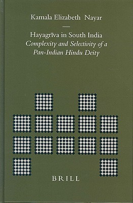 Hayagrīva in South India: Complexity and Selectivity of a Pan-Indian Hindu Deity (Brill's Indological Library, 21)
