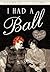 I Had a Ball: My Friendship with Lucille Ball