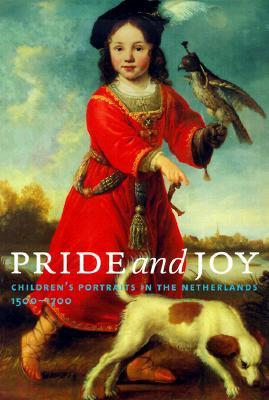 Pride and Joy: Children's Portraits in the Netherlands, 1500-1700 (Hardcover)