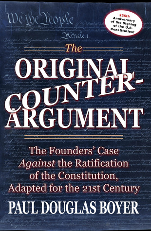 The Original Counter-Argument: The Founders' Case Against the Ratification of the Constitution, Adapted for the 21st Century (Paperback)