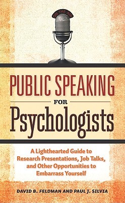 Public Speaking for Psychologists: A Lighthearted Guide to Research Presentations, Job Talks, and Other Opportunities to Embarrass Yourself (Paperback)