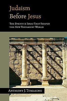 Judaism Before Jesus: The Events & Ideas That Shaped the New Testament World (Paperback)