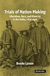 Trials of Nation Making: Liberalism, Race, and Ethnicity in the Andes, 1810-1910 Trials of Nation Making: Liberalism, Race, and Ethnicity in the Andes, 1810-1910