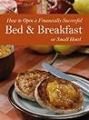 How to Open a Financially Successful Bed & Breakfast or Small... by Lora Arduser How to Open a Financially Successful Bed & Breakfast or Small... by Lora Arduser