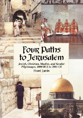 Four Paths to Jerusalem: Jewish, Christian, Muslim, and Secular Pilgrimages, 1000 BCE to 2001 CE (Paperback)