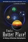 Find a Hotter Place!: A History of Nuclear Astrophysics (World Scientific Astronomy and Astrophysics) Find a Hotter Place!: A History of Nuclear Astrophysics (World Scientific Astronomy and Astrophysics)