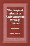 The Image of Algeria in Anglo-American Writings, 1785-1962