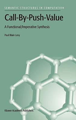 Call-By-Push-Value: A Functional/Imperative Synthesis (Semantics Structures in Computation, 2)