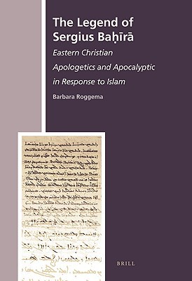 The Legend of Sergius Baḥīrā: Eastern Christian Apologetics and Apocalyptic in Response to Islam (The History of Christian-Muslim Relations, 9)
