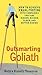Outsmarting Goliath: How to Achieve Equal Footing with Companies That Are Bigger, Richer, Older, and Better Known