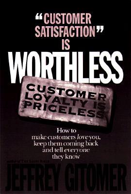 Customer Satisfaction Is Worthless, Customer Loyalty Is Priceless: How to Make Customers Love You, Keep Them Coming Back and Tell Everyone They Know (Hardcover)