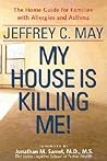 My House Is Killing Me!: The Home Guide for Families with Allergies and Asthma My House Is Killing Me!: The Home Guide for Families with Allergies and Asthma