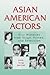 Asian American Actors: Oral Histories from Stage, Screen, and Television
