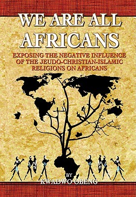 We Are All Africans: An African's Perspective of the Influence of the Judeo-Christian-Islamic Religions on Africans (Paperback)