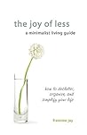 The Joy of Less, A Minimalist Living Guide by Francine Jay The Joy of Less, A Minimalist Living Guide by Francine Jay