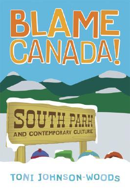 Blame Canada!: South Park and Contemporary Culture (Paperback)