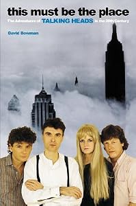 This Must Be the Place: The Adventures of Talking Heads in the Twentieth Century