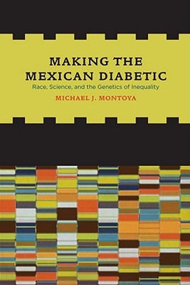 Making the Mexican Diabetic: Race, Science, and the Genetics of Inequality (Paperback)