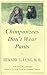 Chimpanzees Don't Wear Pants: A Retired Psychiatrist Takes a Second Look at Human Nature