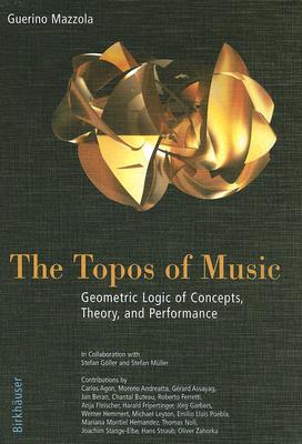 The Topos of Music: Geometric Logic of Concepts, Theory, and Performance (Hardcover)