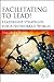 Facilitating to Lead! by Ingrid Bens