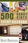 500 Handy Hints for Every Husband: Tips and Tools for Your Home, Yard, Garage, and Wallet 500 Handy Hints for Every Husband: Tips and Tools for Your Home, Yard, Garage, and Wallet