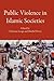 Public Violence in Islamic Societies: Power, Discipline, and the Construction of the Public Sphere, 7th-19th Centuries CE