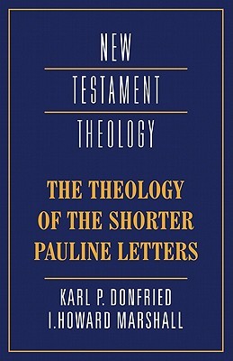 The Theology of the Shorter Pauline Letters (New Testament Theology)