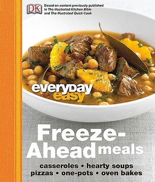 Freeze-Ahead Meals: Casseroles-Hearty Soups-Pizzas-One-Pots-Oven Bakes (Everyday Easy)