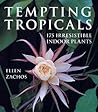 Tempting Tropicals: 175 Irresistible Indoor Plants